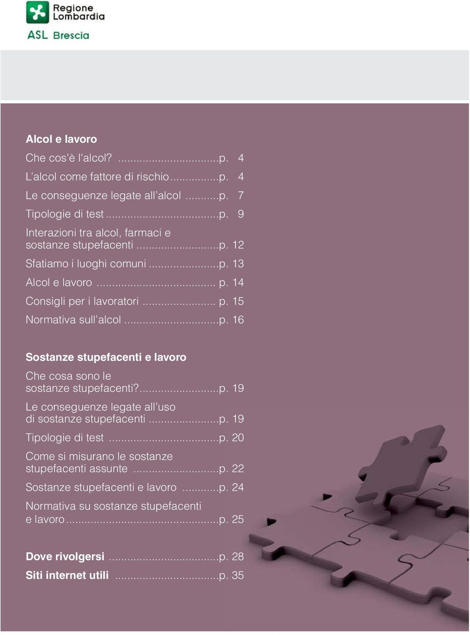 ...p. 19 Le conseguenze legate all uso di sostanze stupefacenti...p. 19 Tipologie di test...p. 20 Come si misurano le sostanze stupefacenti assunte...p. 22 Sostanze stupefacenti e lavoro.