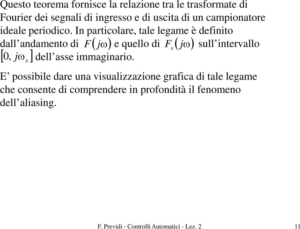 In particolare, tale legame è definito dall andamento di F ( jω) e quello di F ( jω) ull intervallo [ 0, jω