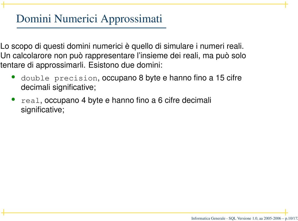 Esistono due domini: double precision, occupano 8 byte e hanno fino a 15 cifre decimali significative;