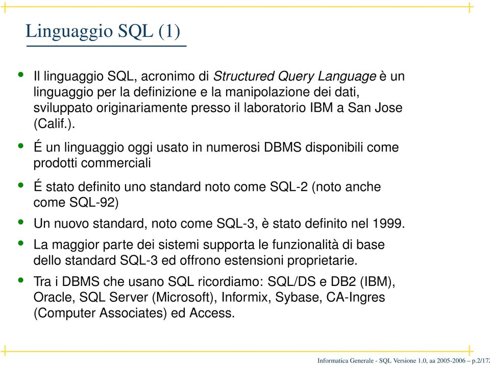 É un linguaggio oggi usato in numerosi DBMS disponibili come prodotti commerciali É stato definito uno standard noto come SQL-2 (noto anche come SQL-92) Un nuovo standard, noto come SQL-3,