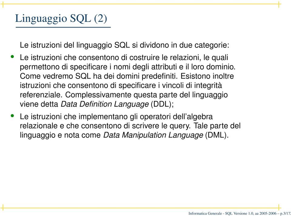 Esistono inoltre istruzioni che consentono di specificare i vincoli di integrità referenziale.