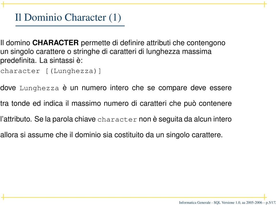 La sintassi è: character [(Lunghezza)] dove Lunghezza è un numero intero che se compare deve essere tra tonde ed indica il massimo