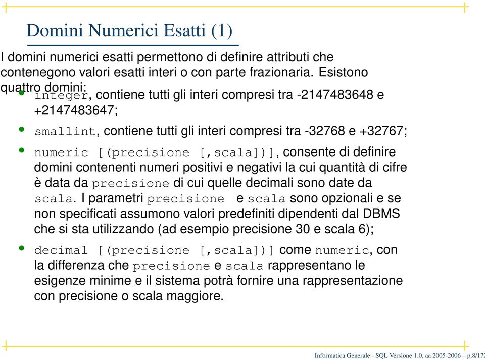 consente di definire domini contenenti numeri positivi e negativi la cui quantità di cifre è data da precisione di cui quelle decimali sono date da scala.