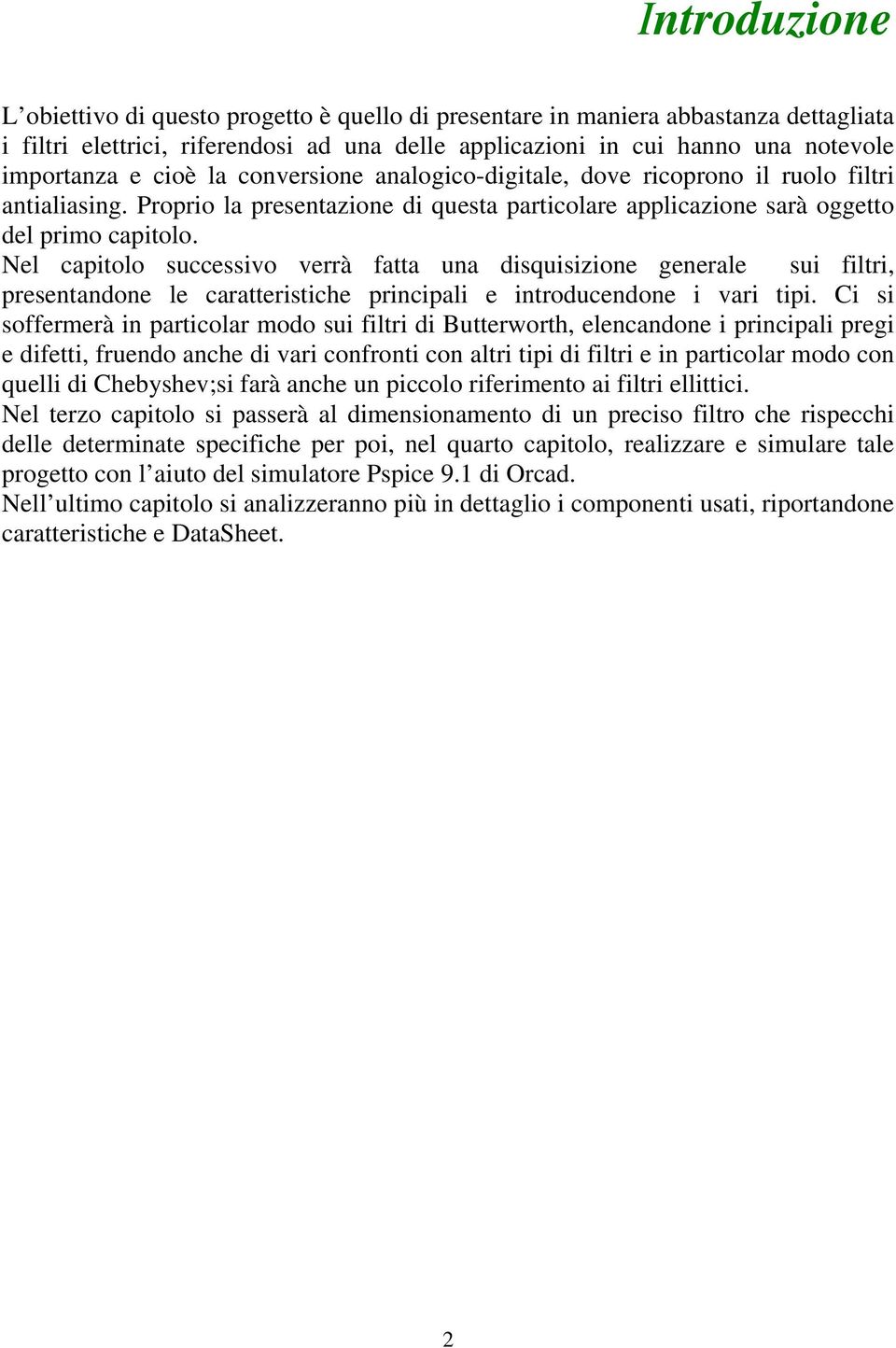 Nel capitolo successivo verrà fatta una disquisizione generale sui filtri, presentandone le caratteristiche principali e introducendone i vari tipi.