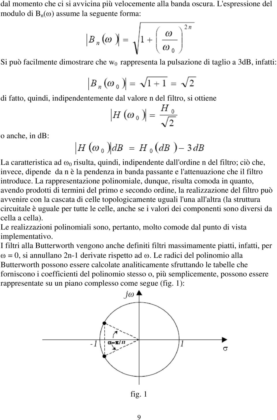 del filtro, si ottiene o anche, in db: La caratteristica ad ω risulta, quindi, indipendente dall'ordine n del filtro; ciò che, invece, dipende da n è la pendenza in banda passante e l'attenuazione