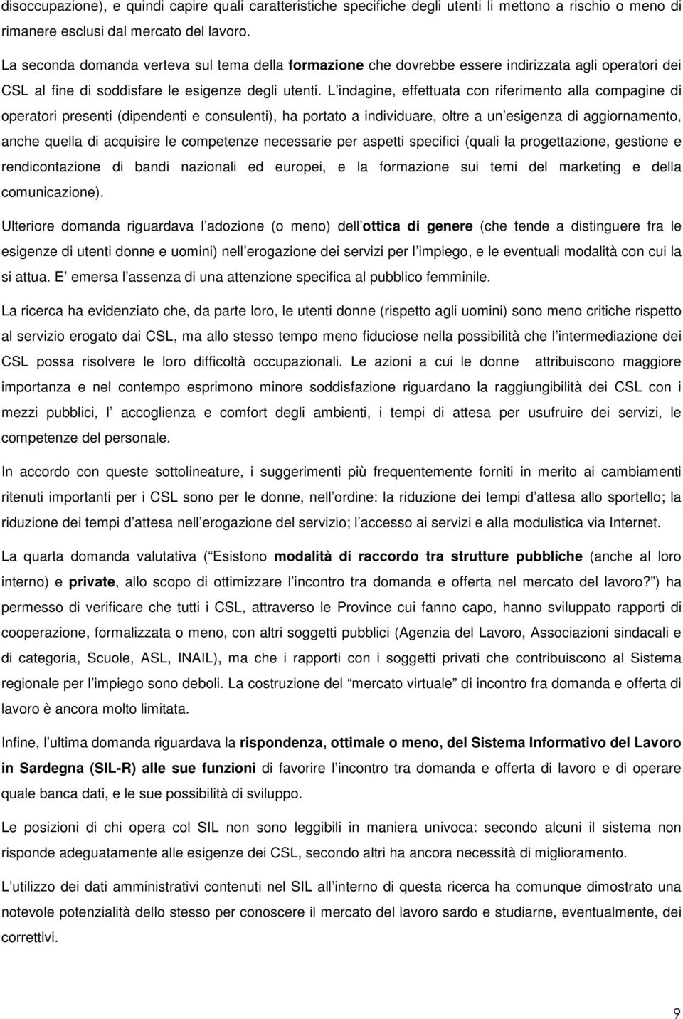 L indagine, effettuata con riferimento alla compagine di operatori presenti (dipendenti e consulenti), ha portato a individuare, oltre a un esigenza di aggiornamento, anche quella di acquisire le