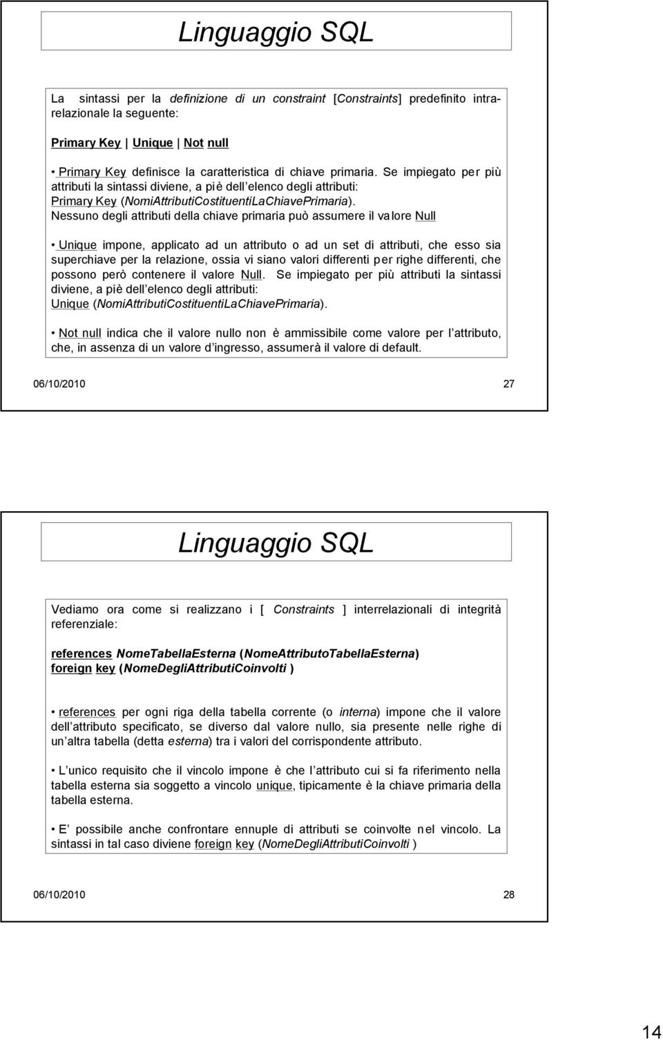 Nessuno degli attributi della chiave primaria può assumere il valore Null Unique impone, applicato ad un attributo o ad un set di attributi, che esso sia superchiave per la relazione, ossia vi siano