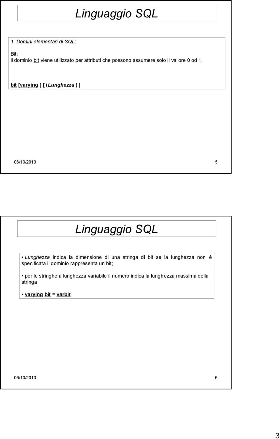 bit [varying ] [ (Lunghezza ) ] 06/10/2010 5 Lunghezza indica la dimensione di una stringa di bit se la