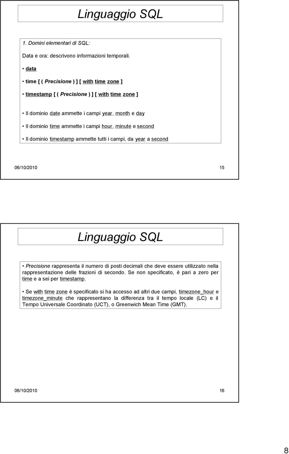second Il dominio timestamp ammette tutti i campi, da year a second 06/10/2010 15 Precisione rappresenta il numero di posti decimali che deve essere utilizzato nella rappresentazione delle