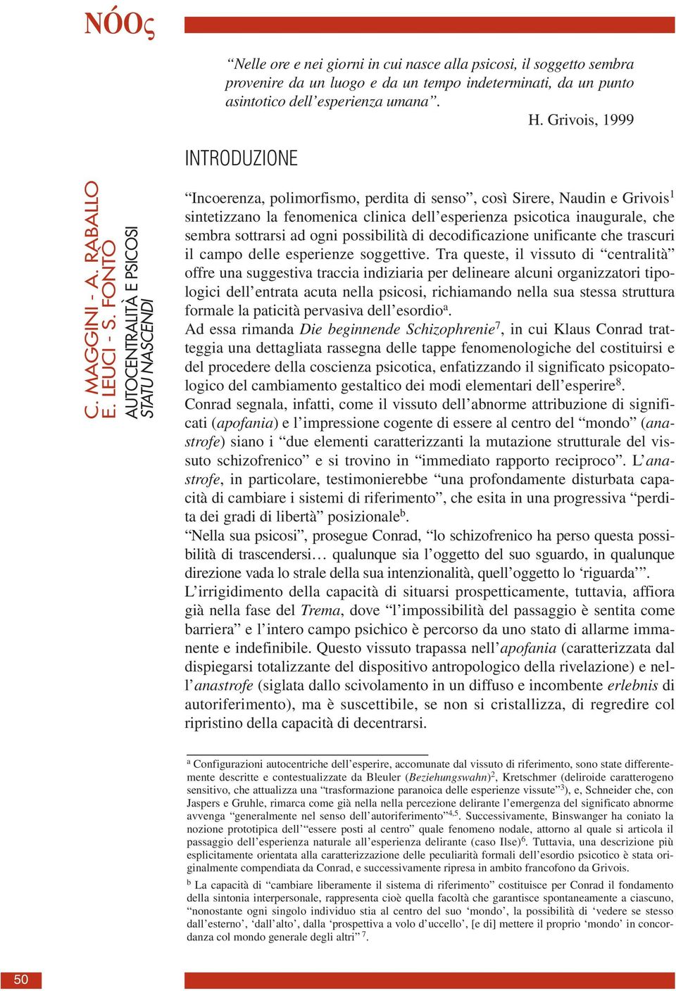 FONTÒ AUTOCENTRALITÀ E PSICOSI STATU NASCENDI Incoerenza, polimorfismo, perdita di senso, così Sirere, Naudin e Grivois 1 sintetizzano la fenomenica clinica dell esperienza psicotica inaugurale, che