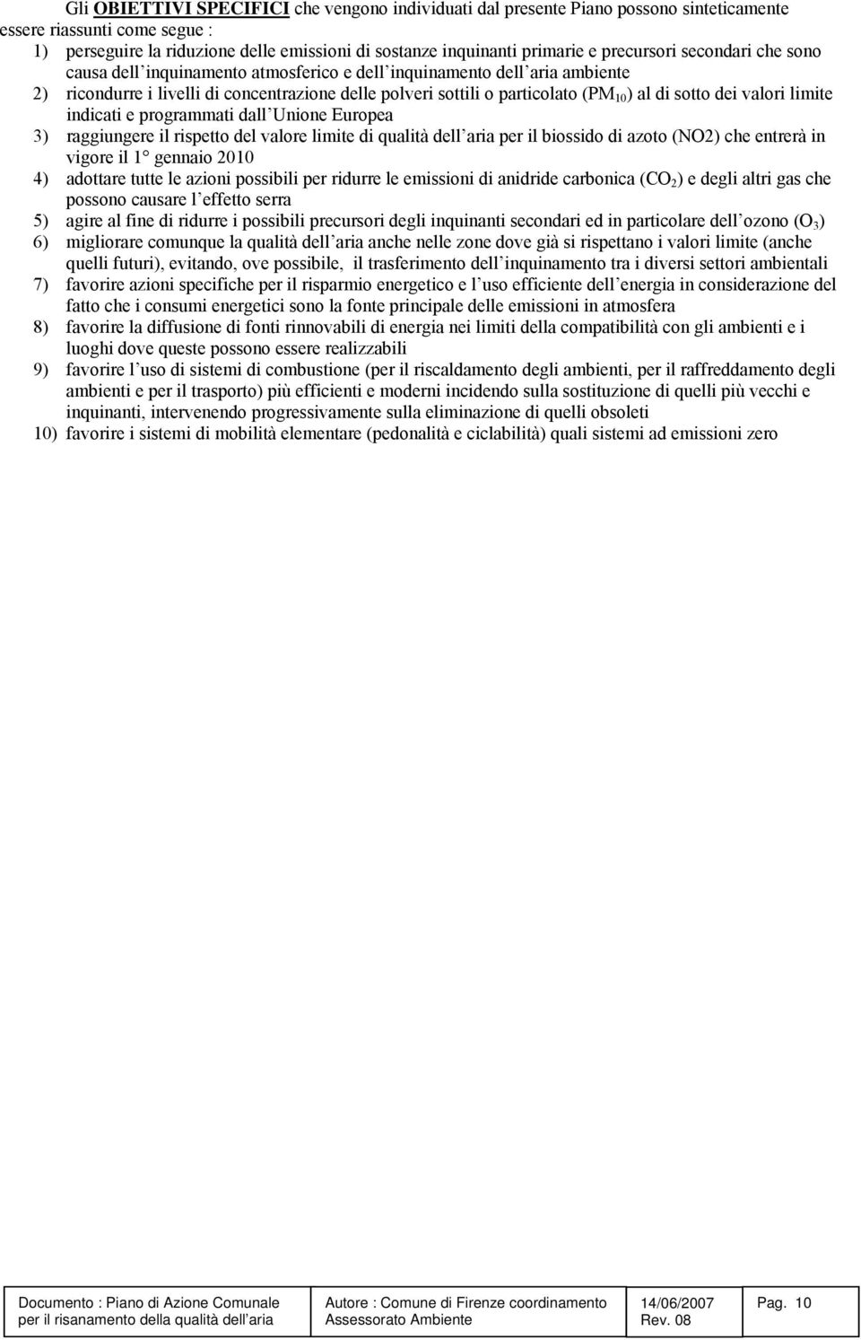 sotto dei valori limite indicati e programmati dall Unione Europea 3) raggiungere il rispetto del valore limite di qualità dell aria per il biossido di azoto (NO2) che entrerà in vigore il 1 gennaio