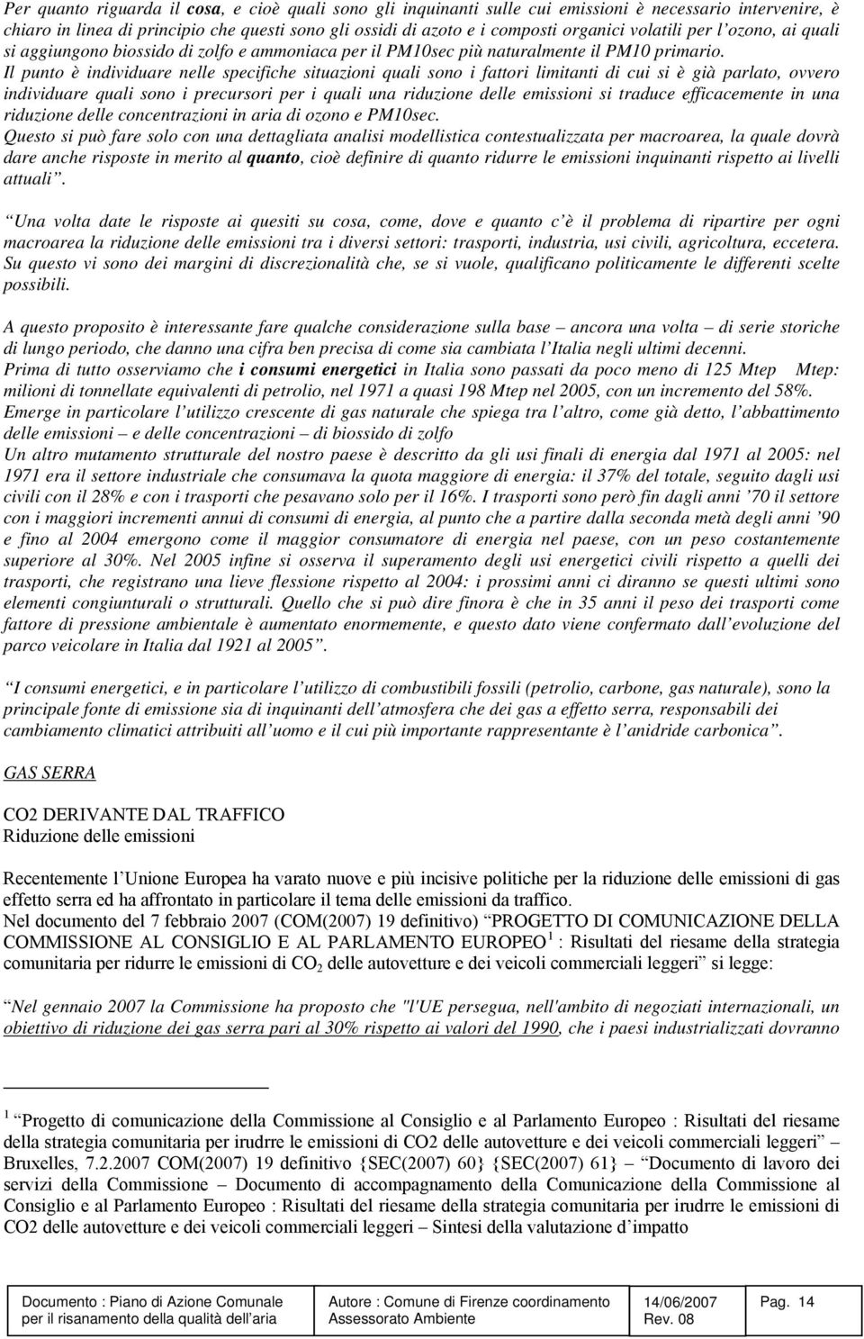 Il punto è individuare nelle specifiche situazioni quali sono i fattori limitanti di cui si è già parlato, ovvero individuare quali sono i precursori per i quali una riduzione delle emissioni si