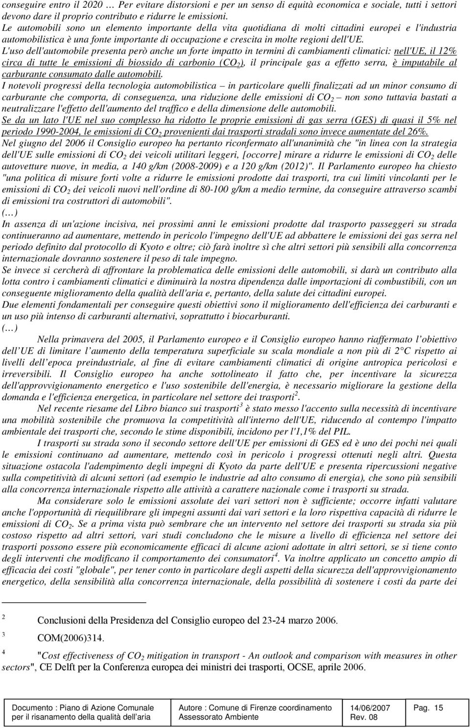 L'uso dell'automobile presenta però anche un forte impatto in termini di cambiamenti climatici: nell'ue, il 12% circa di tutte le emissioni di biossido di carbonio (CO 2 ), il principale gas a