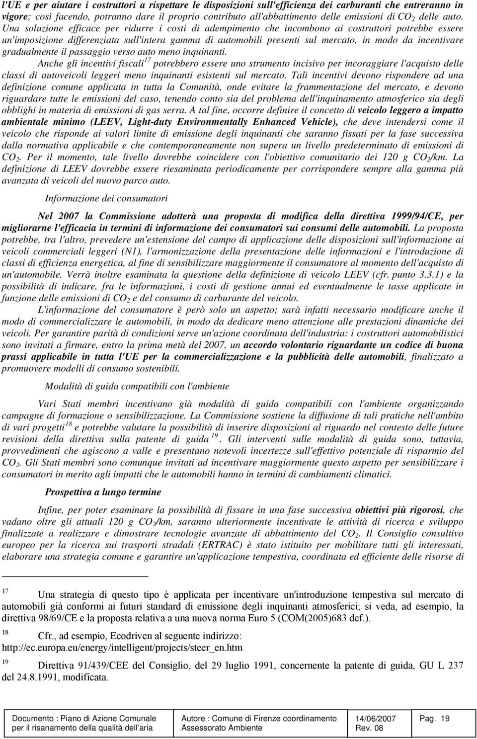 Una soluzione efficace per ridurre i costi di adempimento che incombono ai costruttori potrebbe essere un'imposizione differenziata sull'intera gamma di automobili presenti sul mercato, in modo da