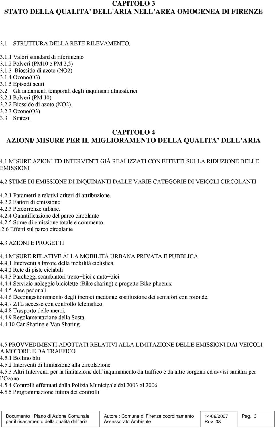 CAPITOLO 4 AZIONI/ MISURE PER IL MIGLIORAMENTO DELLA QUALITA DELL ARIA 4.1 MISURE AZIONI ED INTERVENTI GIÀ REALIZZATI CON EFFETTI SULLA RIDUZIONE DELLE EMISSIONI 4.