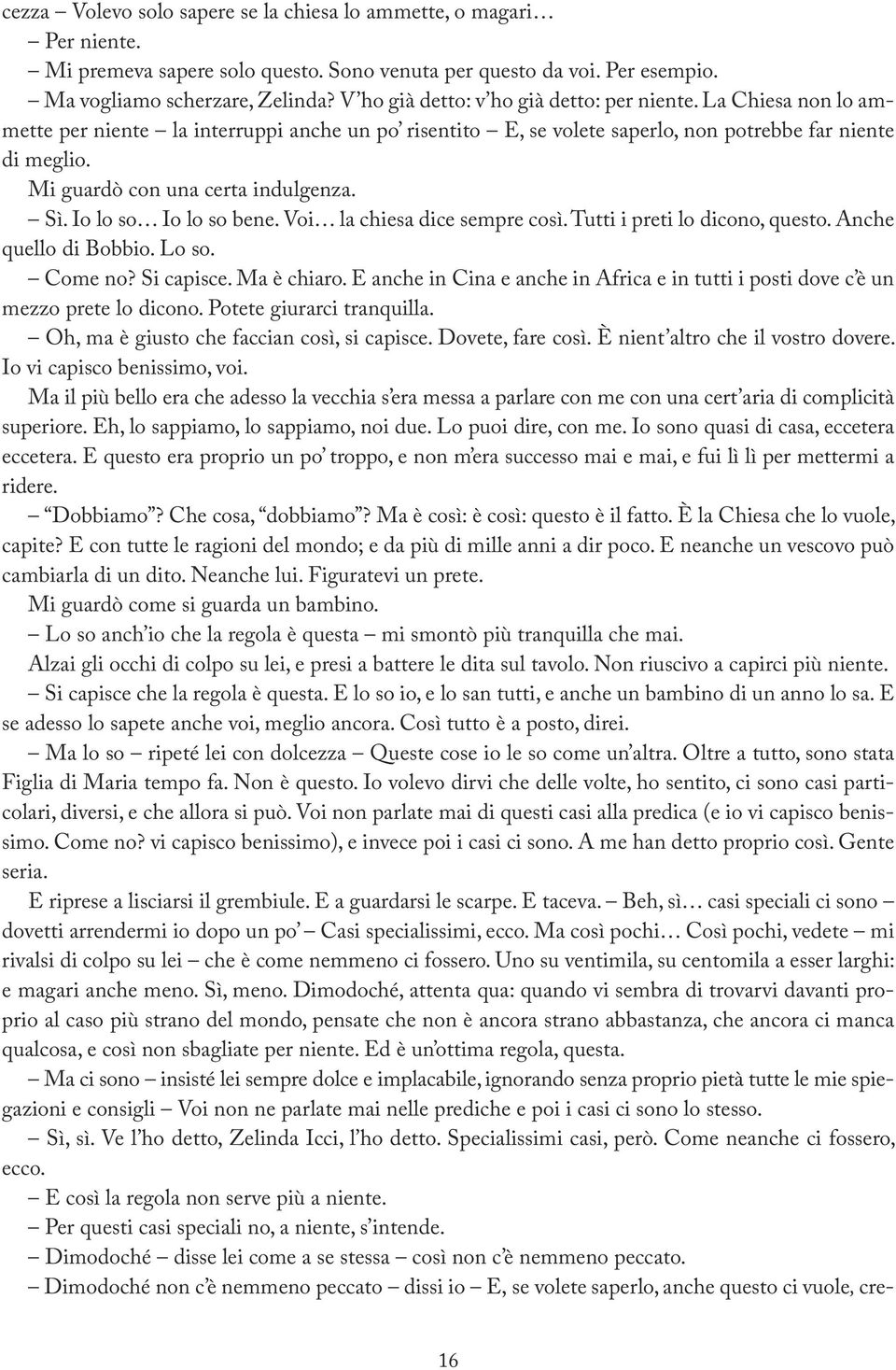 Mi guardò con una certa indulgenza. Sì. Io lo so Io lo so bene. Voi la chiesa dice sempre così. Tutti i preti lo dicono, questo. Anche quello di Bobbio. Lo so. Come no? Si capisce. Ma è chiaro.