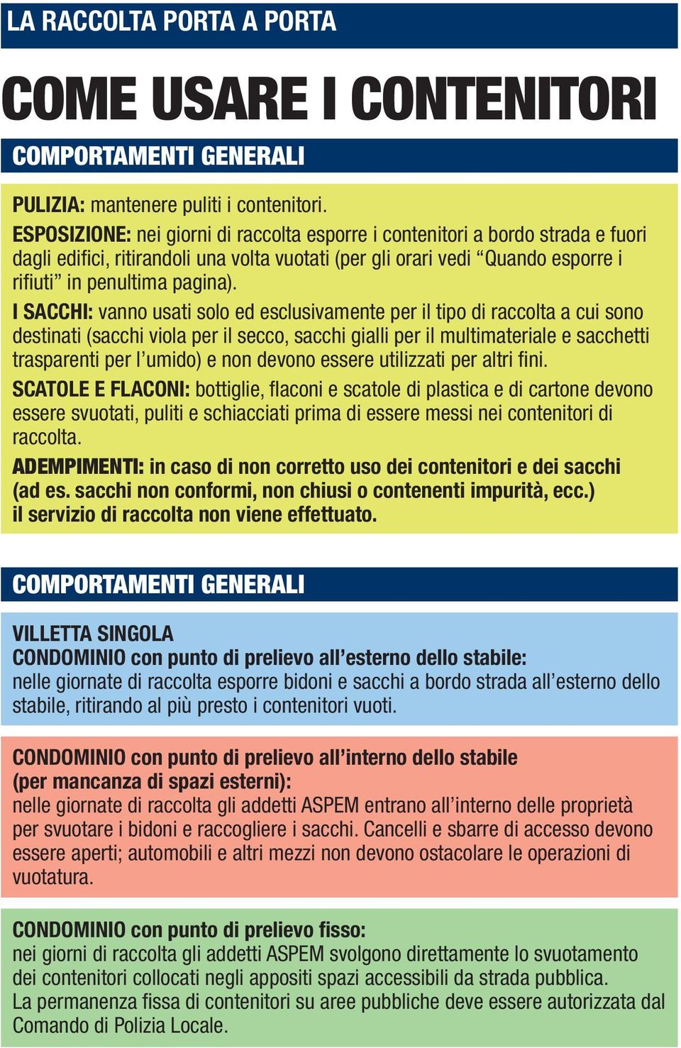 I SACCHI: vanno usati solo ed esclusivamente per il tipo di raccolta a cui sono destinati (sacchi viola per il secco, sacchi gialli per il multimateriale e sacchetti trasparenti per l umido) e non