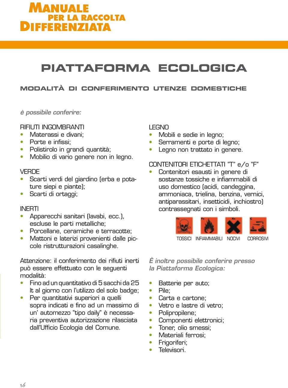 ), escluse le parti metalliche; Porcellane, ceramiche e terracotte; Mattoni e laterizi provenienti dalle piccole ristrutturazioni casalinghe.