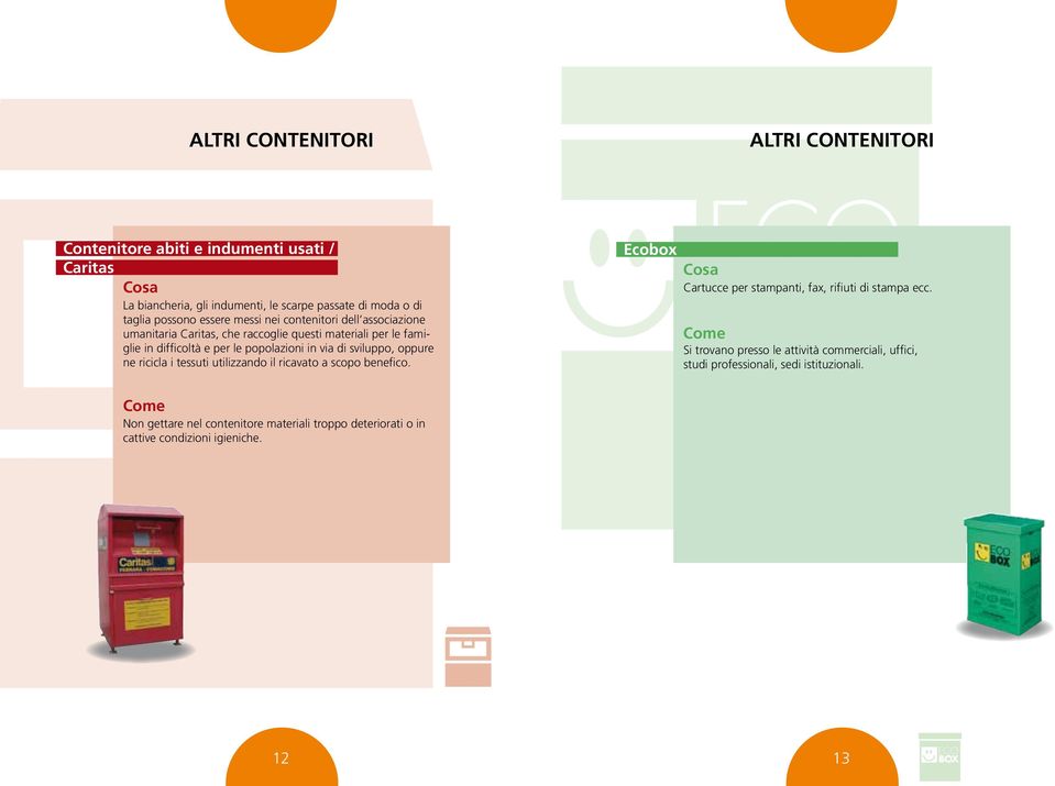 sviluppo, oppure ne ricicla i tessuti utilizzando il ricavato a scopo benefico. Ecobox Cartucce per stampanti, fax, rifiuti di stampa ecc.