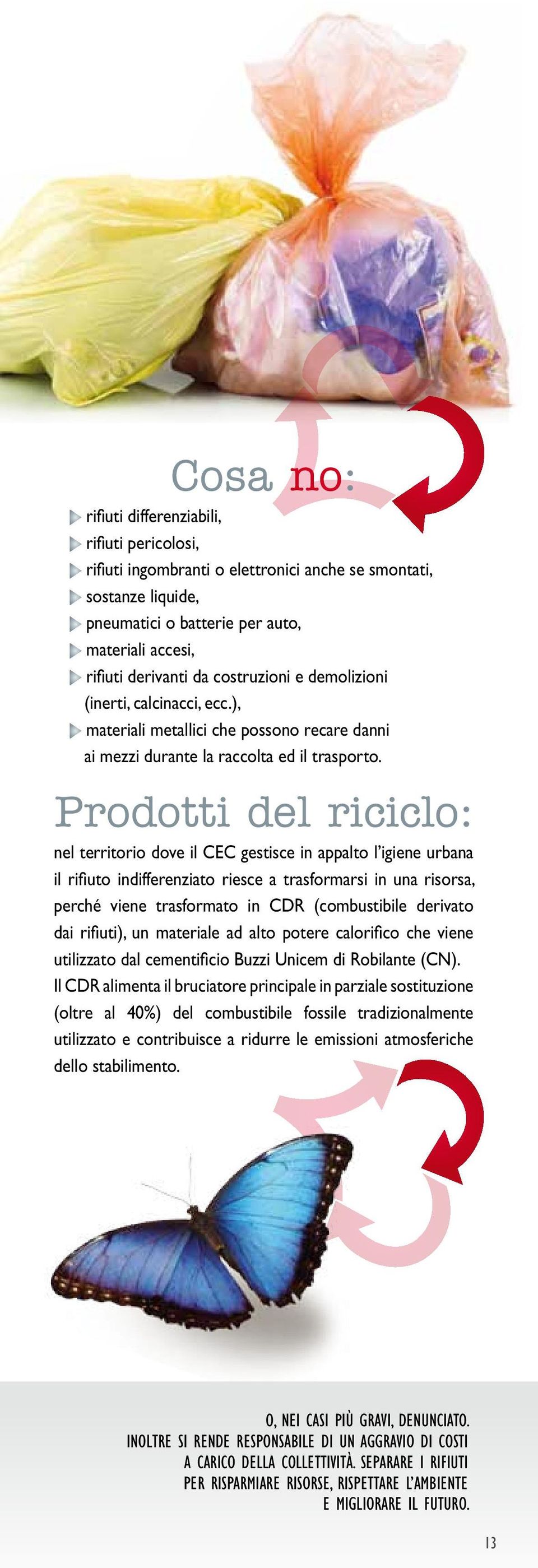 Prodotti del riciclo: nel territorio dove il CEC gestisce in appalto l igiene urbana il rifiuto indifferenziato riesce a trasformarsi in una risorsa, perché viene trasformato in CDR (combustibile