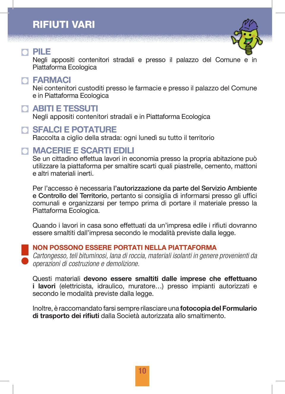 SCARTI EDILI Se un cittadino effettua lavori in economia presso la propria abitazione può utilizzare la per smaltire scarti quali piastrelle, cemento, mattoni e altri materiali inerti.