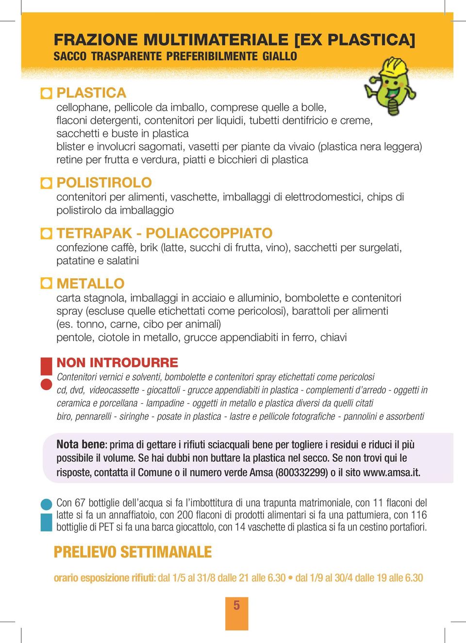 POLISTIROLO contenitori per alimenti, vaschette, imballaggi di elettrodomestici, chips di polistirolo da imballaggio TETRAPAK - POLIACCOPPIATO confezione caffè, brik (latte, succhi di frutta, vino),