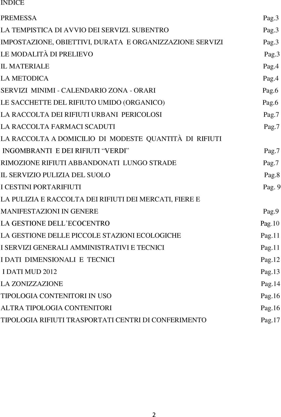 7 LA RACCOLTA A DOMICILIO DI MODESTE QUANTITÀ DI RIFIUTI INGOMBRANTI E DEI RIFIUTI VERDI Pag.7 RIMOZIONE RIFIUTI ABBANDONATI LUNGO STRADE Pag.7 IL SERVIZIO PULIZIA DEL SUOLO Pag.