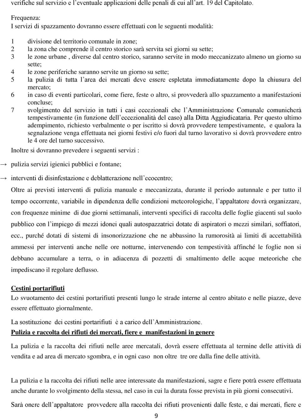 su sette; 3 le zone urbane, diverse dal centro storico, saranno servite in modo meccanizzato almeno un giorno su sette; 4 le zone periferiche saranno servite un giorno su sette; 5 la pulizia di tutta