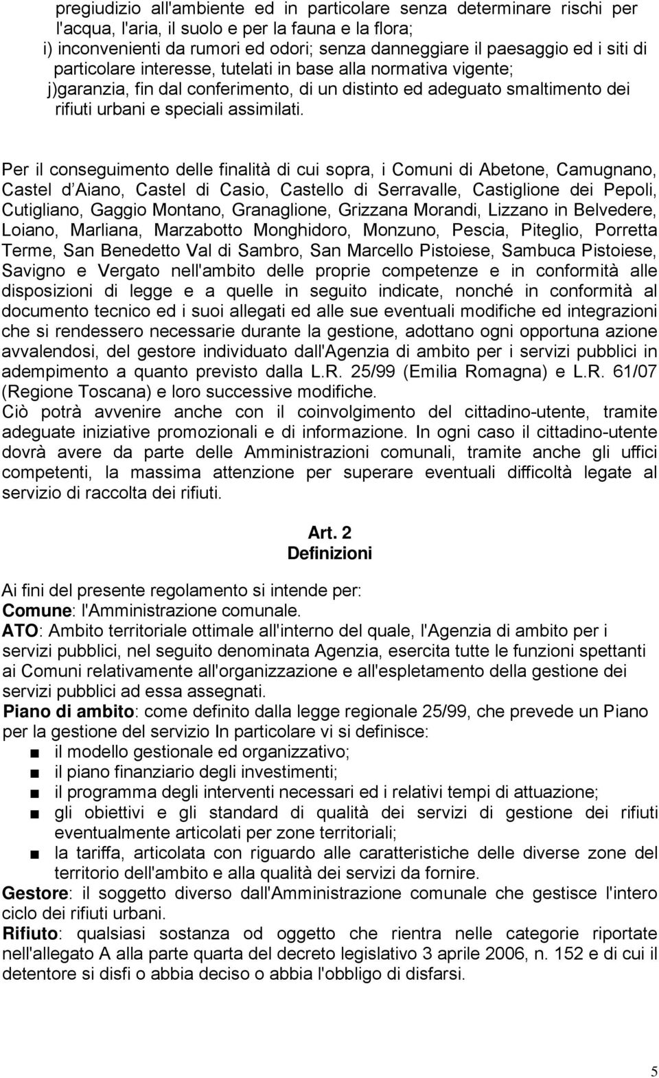 Per il conseguimento delle finalità di cui sopra, i Comuni di Abetone, Camugnano, Castel d Aiano, Castel di Casio, Castello di Serravalle, Castiglione dei Pepoli, Cutigliano, Gaggio Montano,