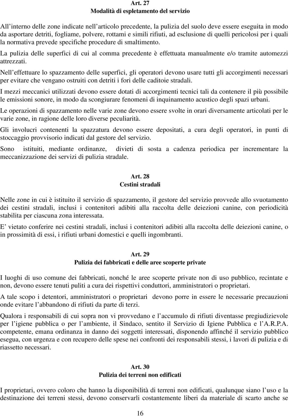 La pulizia delle superfici di cui al comma precedente è effettuata manualmente e/o tramite automezzi attrezzati.