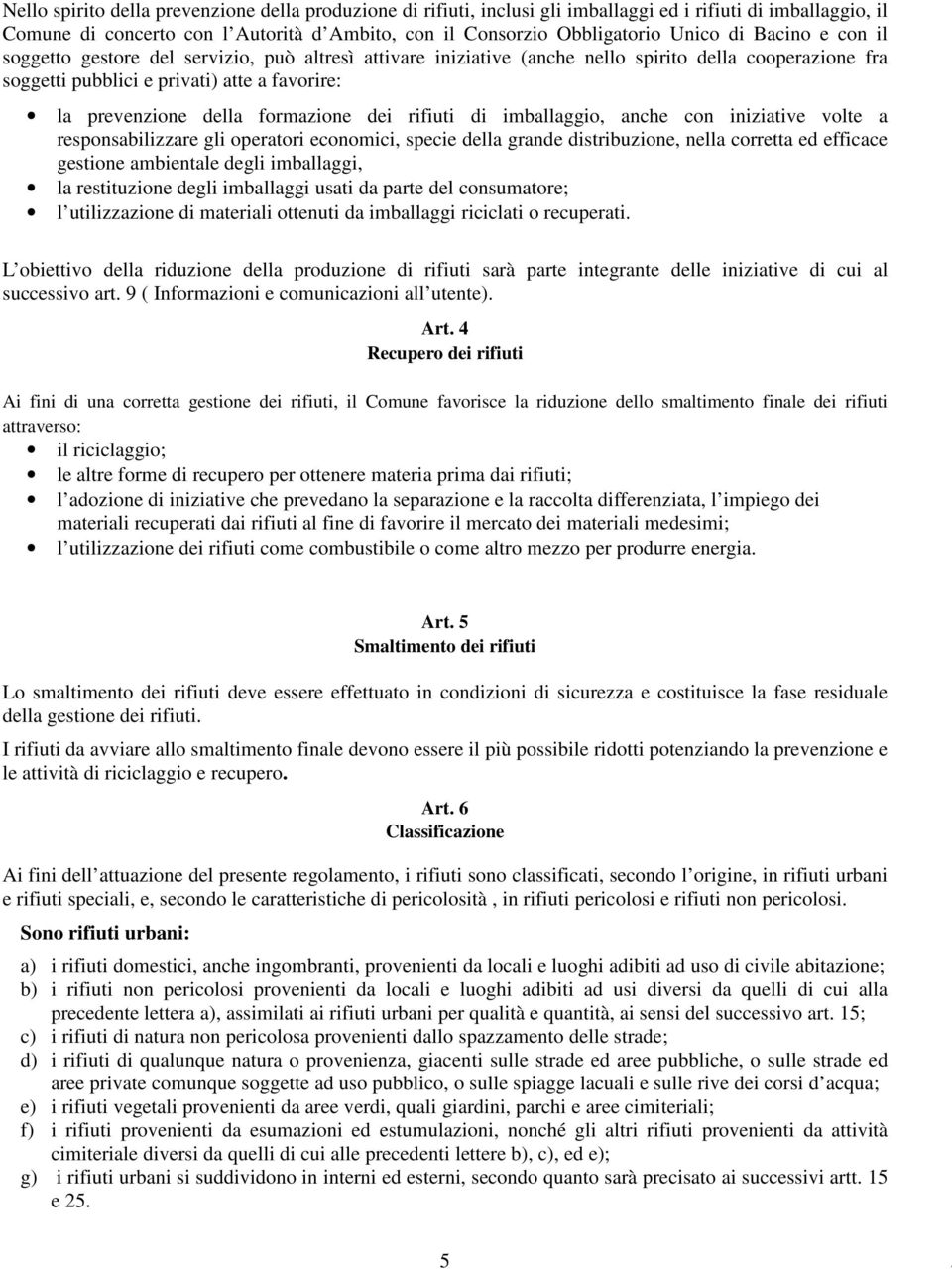 formazione dei rifiuti di imballaggio, anche con iniziative volte a responsabilizzare gli operatori economici, specie della grande distribuzione, nella corretta ed efficace gestione ambientale degli