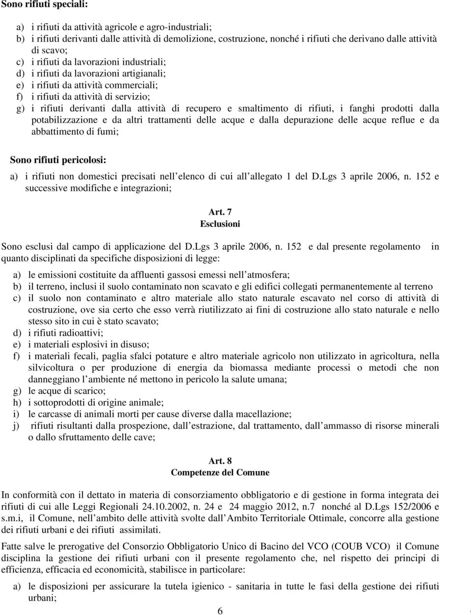 recupero e smaltimento di rifiuti, i fanghi prodotti dalla potabilizzazione e da altri trattamenti delle acque e dalla depurazione delle acque reflue e da abbattimento di fumi; Sono rifiuti