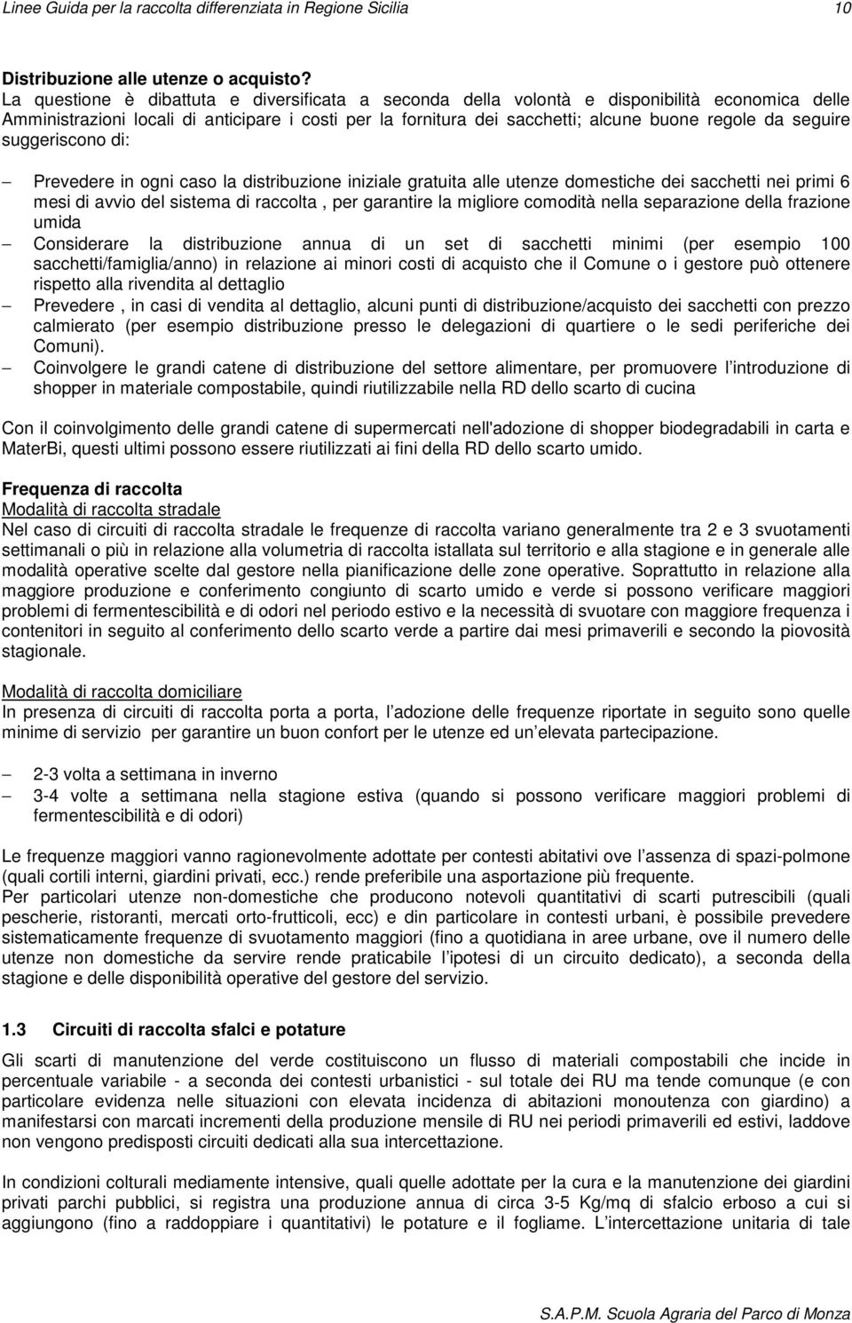 seguire suggeriscono di: Prevedere in ogni caso la distribuzione iniziale gratuita alle utenze domestiche dei sacchetti nei primi 6 mesi di avvio del sistema di raccolta, per garantire la migliore