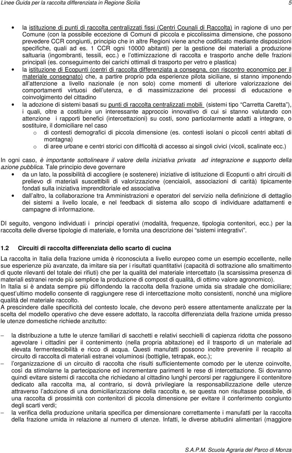 1 CCR ogni 10000 abitanti) per la gestione dei materiali a produzione saltuaria (ingombranti, tessili, ecc.) e l ottimizzazione di raccolta e trasporto anche delle frazioni principali (es.