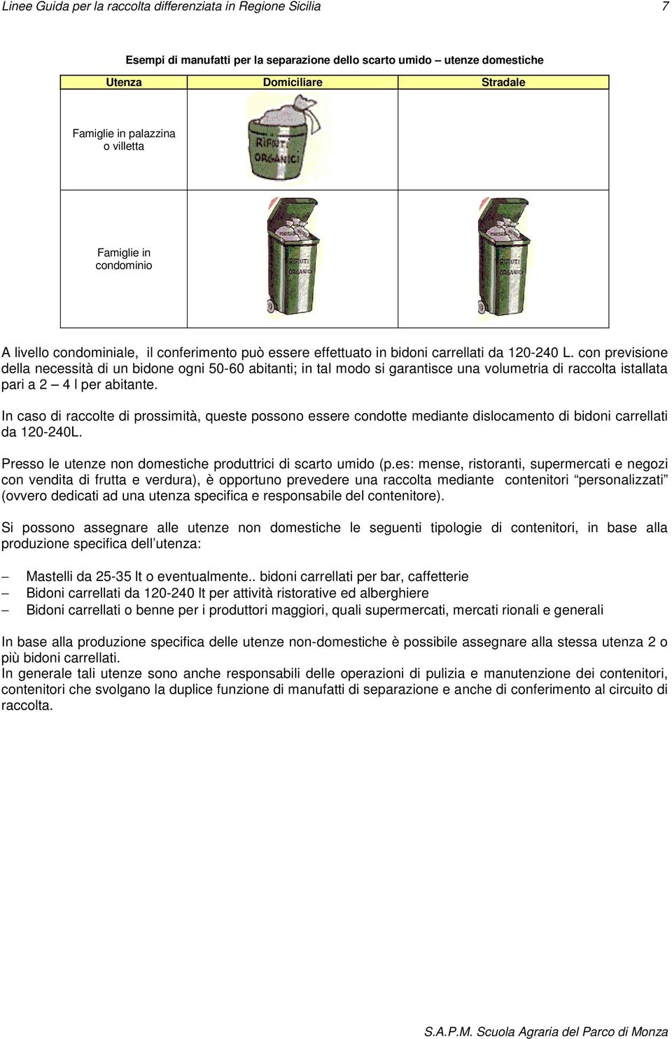 con previsione della necessità di un bidone ogni 50-60 abitanti; in tal modo si garantisce una volumetria di raccolta istallata pari a 2 4 l per abitante.