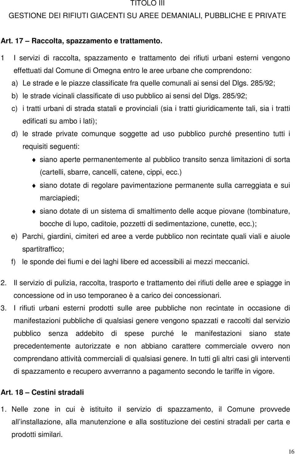 quelle comunali ai sensi del Dlgs. 285/92; b) le strade vicinali classificate di uso pubblico ai sensi del Dlgs.