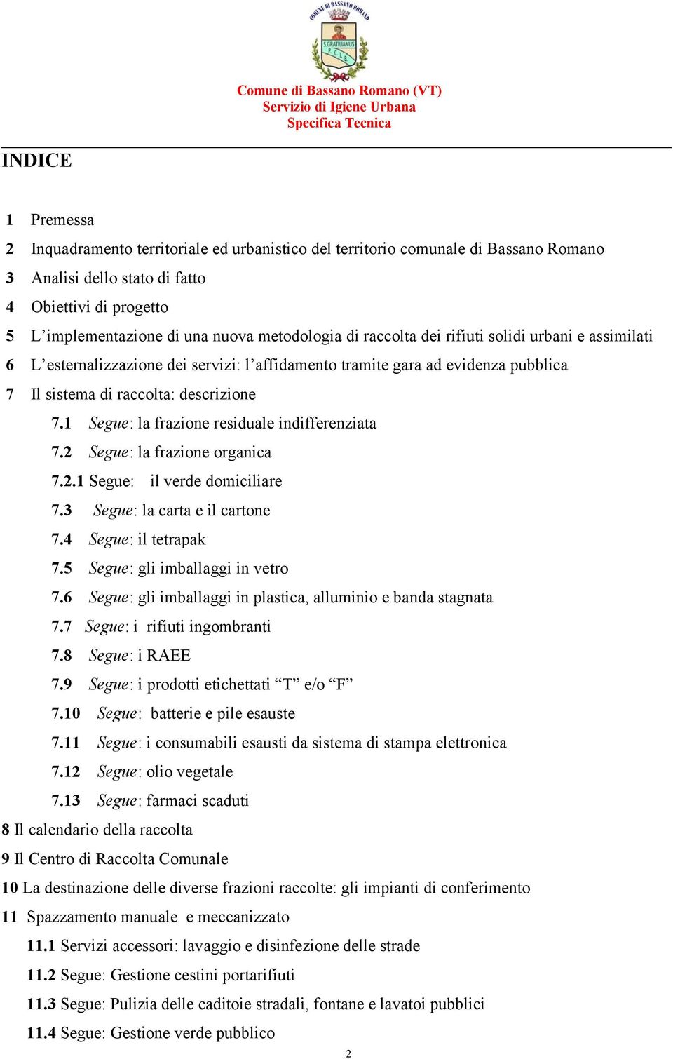 1 Segue: la frazione residuale indifferenziata 7.2 Segue: la frazione organica 7.2.1 Segue: il verde domiciliare 7.3 Segue: la carta e il cartone 7.4 Segue: il tetrapak 7.