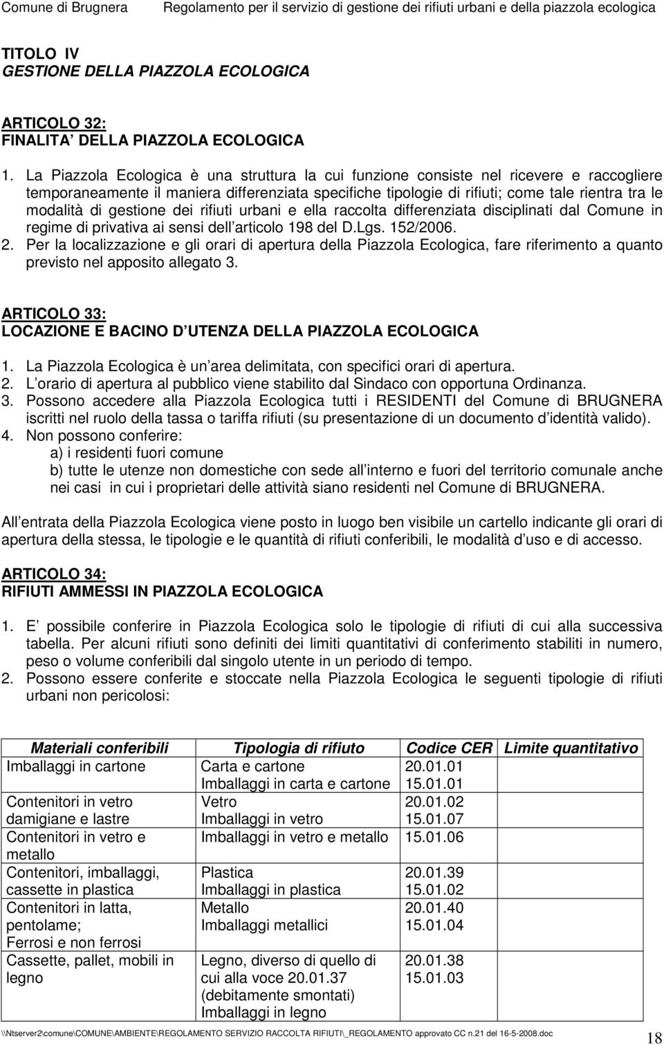 di gestione dei rifiuti urbani e ella raccolta differenziata disciplinati dal Comune in regime di privativa ai sensi dell articolo 198 del D.Lgs. 152/2006. 2.