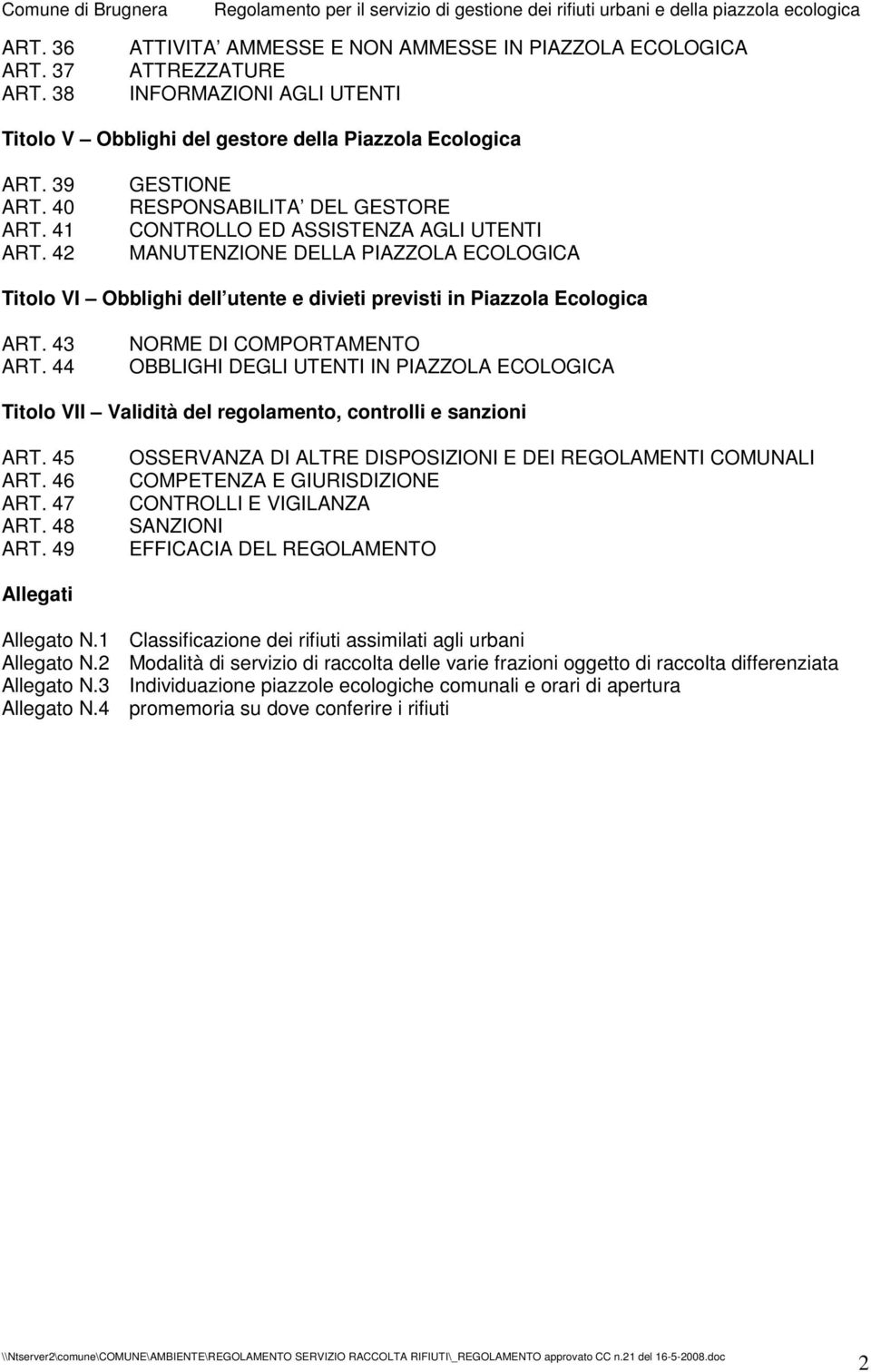 44 NORME DI COMPORTAMENTO OBBLIGHI DEGLI UTENTI IN PIAZZOLA ECOLOGICA Titolo VII Validità del regolamento, controlli e sanzioni ART. 45 ART. 46 ART. 47 ART. 48 ART.