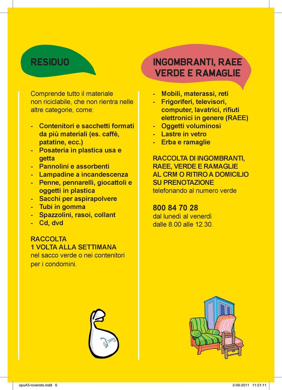 Spazzolini, rasoi, collant - Cd, dvd INGOMBRANTI, raee verde e ramaglie - Mobili, materassi, reti - Frigoriferi, televisori, computer, lavatrici, rifiuti elettronici in genere (RAEE) - Oggetti