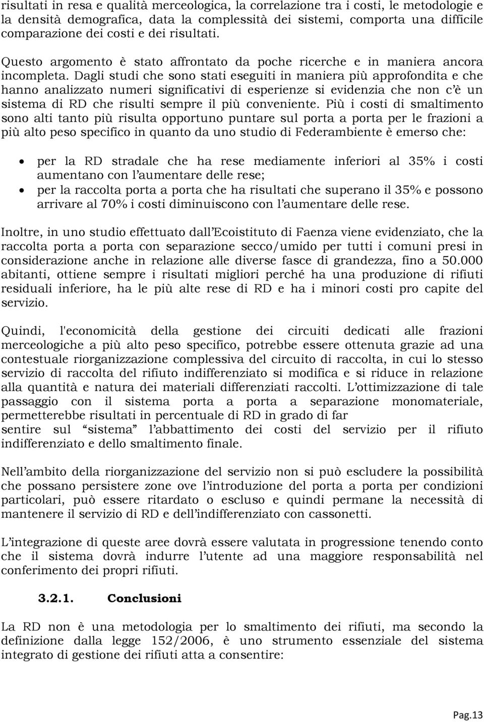 Dagli studi che sono stati eseguiti in maniera più approfondita e che hanno analizzato numeri significativi di esperienze si evidenzia che non c è un sistema di RD che risulti sempre il più