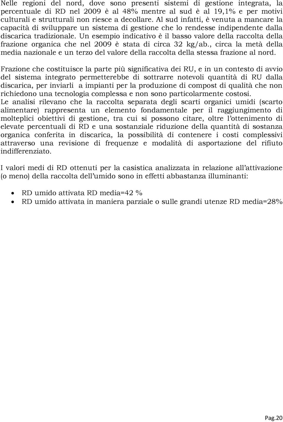 Un esempio indicativo è il basso valore della raccolta della frazione organica che nel 2009 è stata di circa 32 kg/ab.