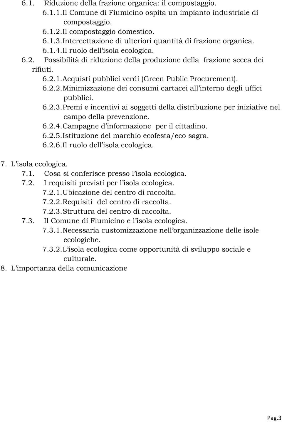 6.2.2. Minimizzazione dei consumi cartacei all interno degli uffici pubblici. 6.2.3. Premi e incentivi ai soggetti della distribuzione per iniziative nel campo della prevenzione. 6.2.4.