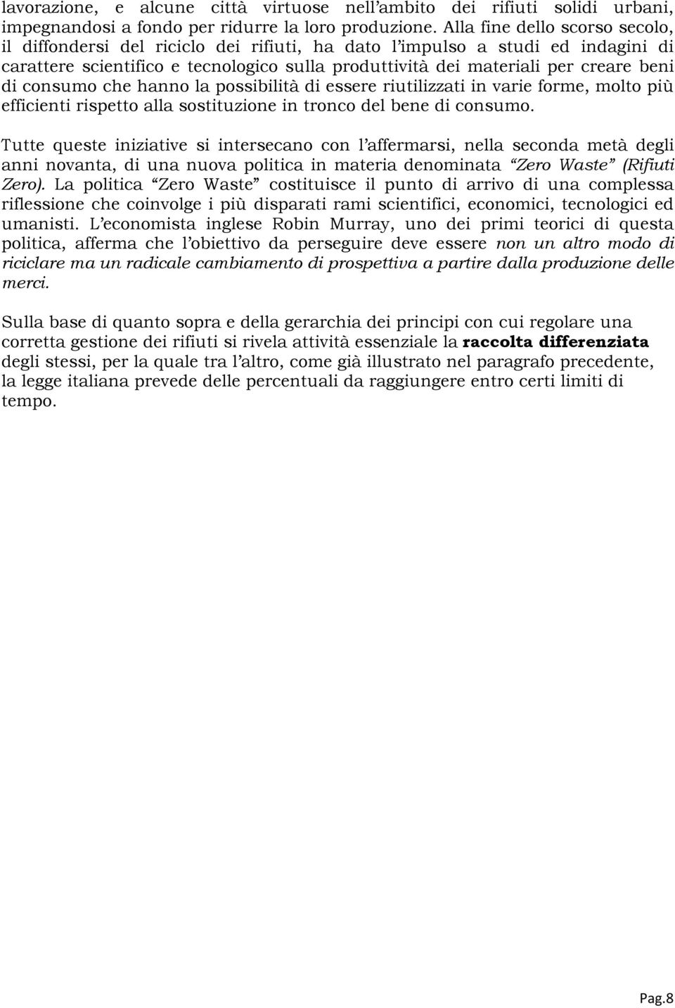 consumo che hanno la possibilità di essere riutilizzati in varie forme, molto più efficienti rispetto alla sostituzione in tronco del bene di consumo.