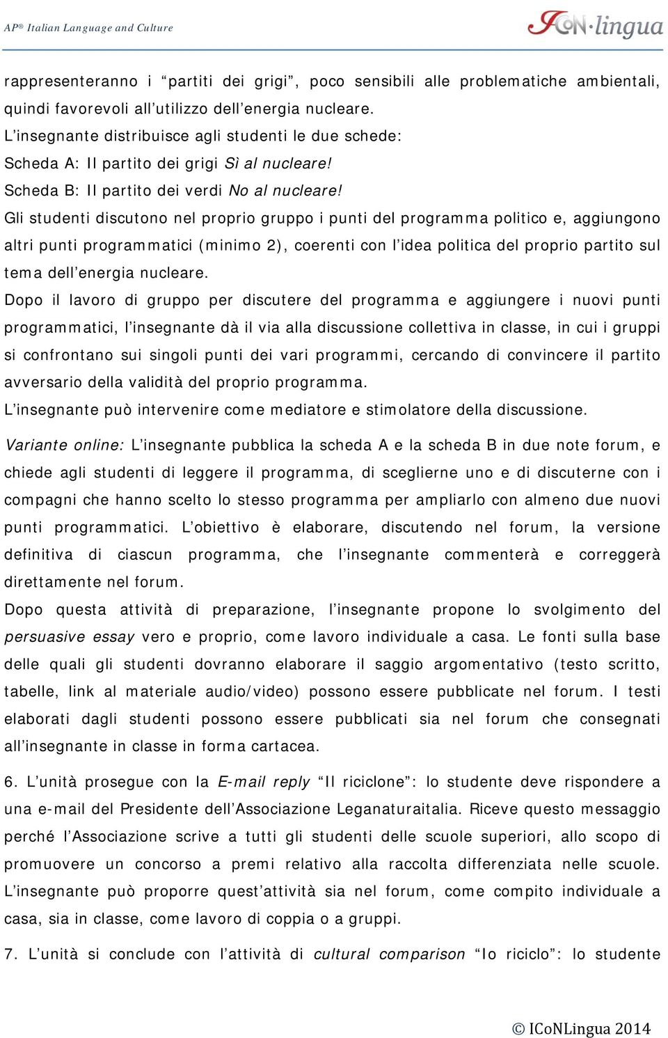 Gli studenti discutono nel proprio gruppo i punti del programma politico e, aggiungono altri punti programmatici (minimo 2), coerenti con l idea politica del proprio partito sul tema dell energia