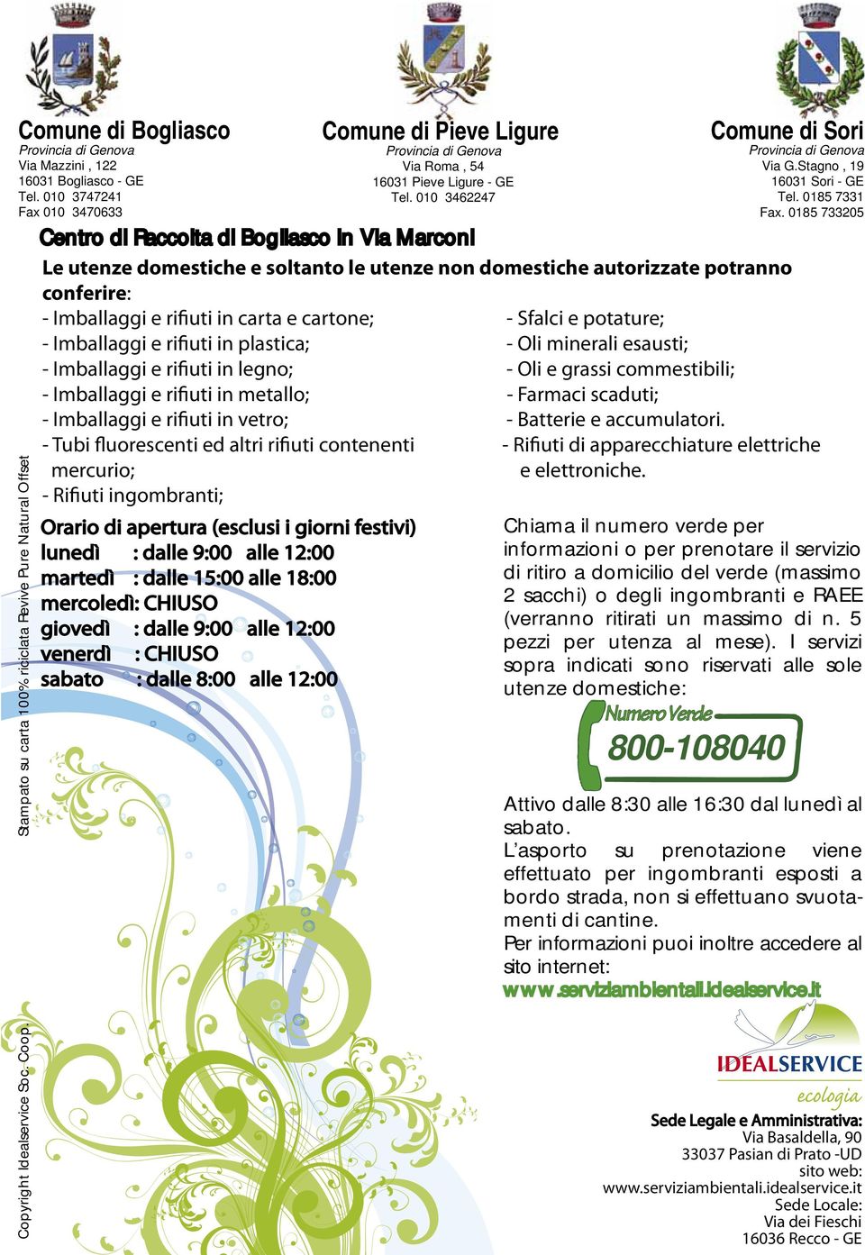 martedì : dalle 15:00 alle 18:00 mercoledì: CHIUSO giovedì : dalle 9:00 alle 12:00 venerdì : CHIUSO sabato : dalle 8:00 alle 12:00 Chiama il numero verde per informazioni o per prenotare il servizio