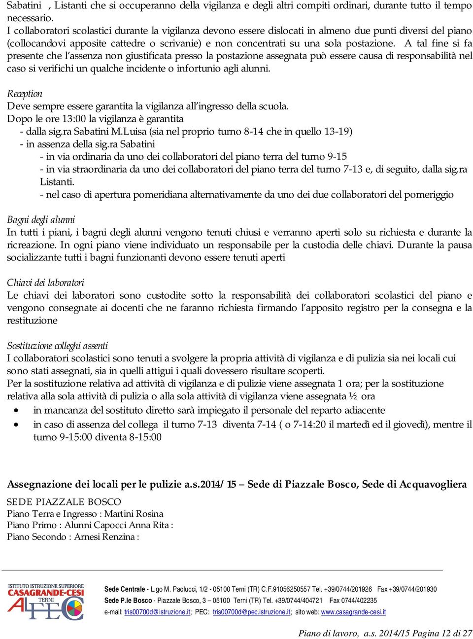 A tal fine si fa presente che l assenza non giustificata presso la postazione assegnata può essere causa di responsabilità nel caso si verifichi un qualche incidente o infortunio agli alunni.