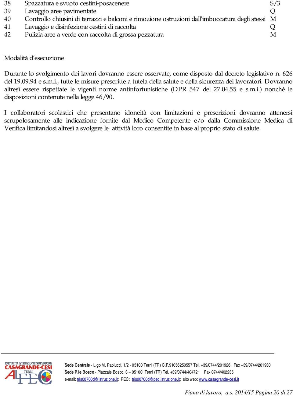 decreto legislativo n. 626 del 19.09.94 e s.m.i., tutte le misure prescritte a tutela della salute e della sicurezza dei lavoratori.