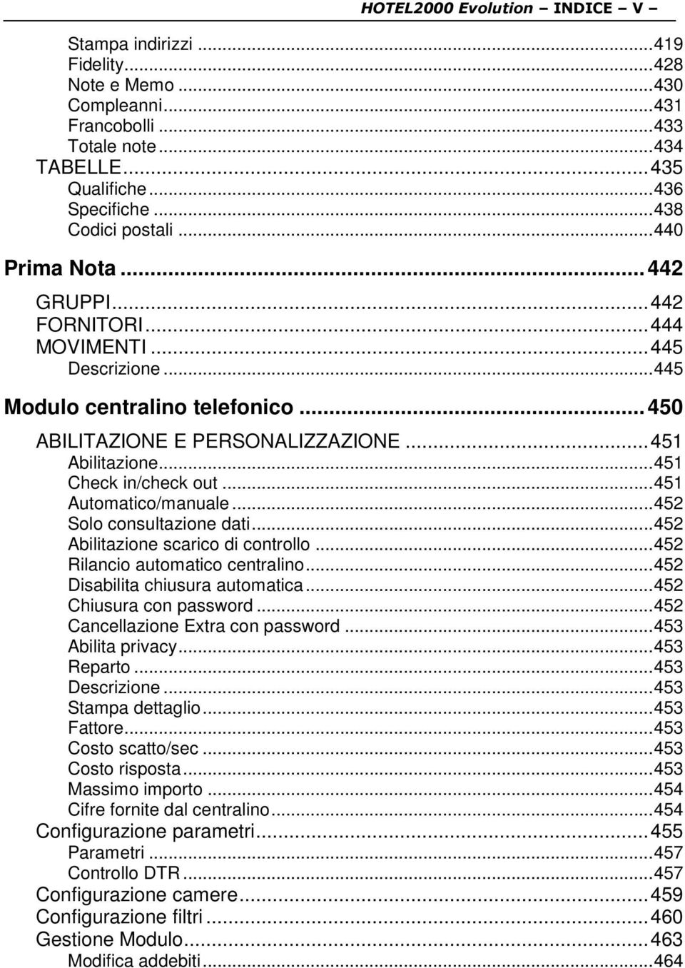 ..451 Automatico/manuale...452 Solo consultazione dati...452 Abilitazione scarico di controllo...452 Rilancio automatico centralino...452 Disabilita chiusura automatica...452 Chiusura con password.