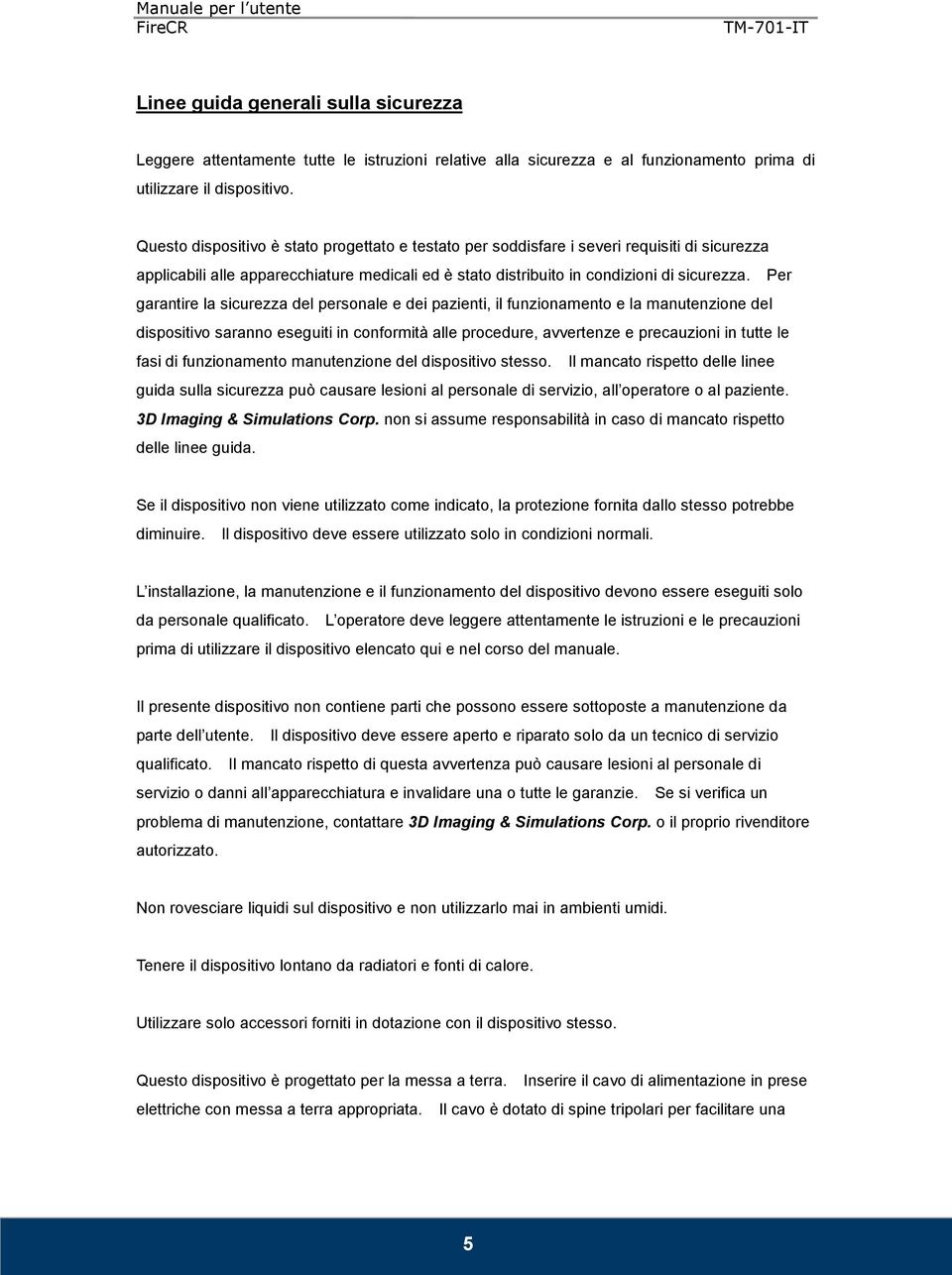 Per garantire la sicurezza del personale e dei pazienti, il funzionamento e la manutenzione del dispositivo saranno eseguiti in conformità alle procedure, avvertenze e precauzioni in tutte le fasi di